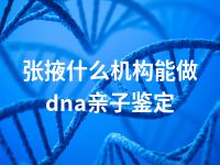 张掖什么机构能做dna亲子鉴定