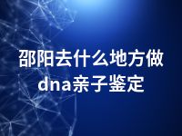 邵阳去什么地方做dna亲子鉴定