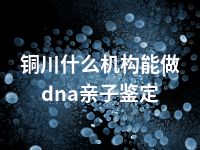 铜川什么机构能做dna亲子鉴定