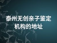 泰州无创亲子鉴定机构的地址