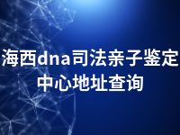 海西dna司法亲子鉴定中心地址查询