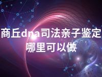 商丘dna司法亲子鉴定哪里可以做