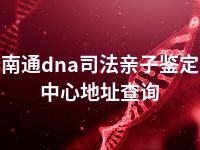 南通dna司法亲子鉴定中心地址查询