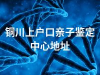 铜川上户口亲子鉴定中心地址