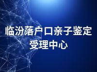 临汾落户口亲子鉴定受理中心