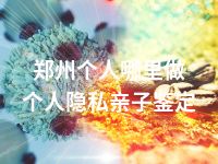 秦皇岛一般是在哪里做个人隐私亲子鉴定