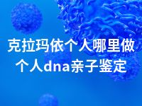 克拉玛依个人哪里做个人dna亲子鉴定