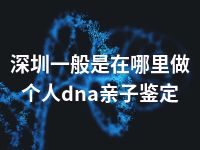 深圳一般是在哪里做个人dna亲子鉴定