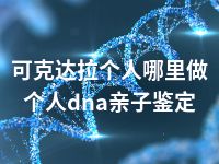 可克达拉个人哪里做个人dna亲子鉴定