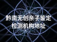 黔南无创亲子鉴定检测机构地址