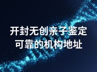 开封无创亲子鉴定可靠的机构地址