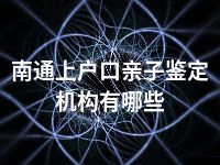 南通上户口亲子鉴定机构有哪些