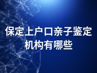 保定上户口亲子鉴定机构有哪些