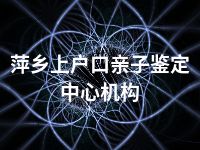 萍乡上户口亲子鉴定中心机构