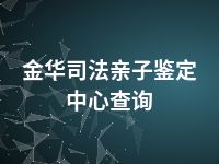 金华司法亲子鉴定中心查询