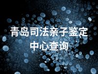 青岛司法亲子鉴定中心查询