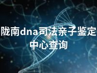 陇南dna司法亲子鉴定中心查询