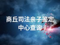 商丘司法亲子鉴定中心查询