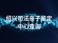 绍兴司法亲子鉴定中心查询