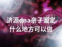 济源dna亲子鉴定什么地方可以做