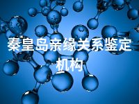 秦皇岛亲缘关系鉴定机构