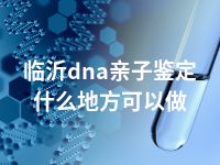 临沂dna亲子鉴定什么地方可以做