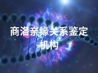 商洛亲缘关系鉴定机构