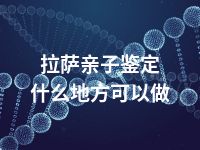 拉萨亲子鉴定什么地方可以做