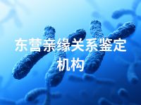 东营亲缘关系鉴定机构