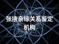 张掖亲缘关系鉴定机构