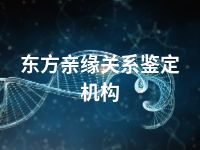 东方亲缘关系鉴定机构