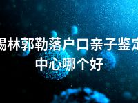 锡林郭勒落户口亲子鉴定中心哪个好