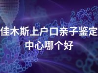 佳木斯上户口亲子鉴定中心哪个好