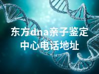 东方dna亲子鉴定中心电话地址