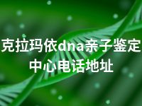 克拉玛依dna亲子鉴定中心电话地址