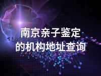 南京亲子鉴定的机构地址查询