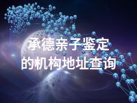 承德亲子鉴定的机构地址查询