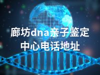 廊坊dna亲子鉴定中心电话地址