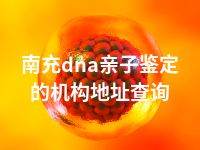 南充dna亲子鉴定的机构地址查询