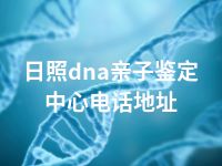 日照dna亲子鉴定中心电话地址