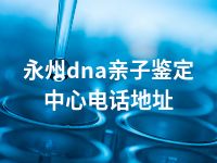 永州dna亲子鉴定中心电话地址