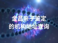 金昌亲子鉴定的机构地址查询