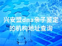 兴安盟dna亲子鉴定的机构地址查询