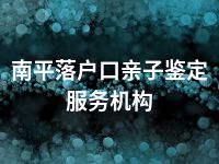 南平落户口亲子鉴定服务机构