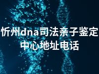 忻州dna司法亲子鉴定中心地址电话