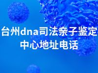 台州dna司法亲子鉴定中心地址电话