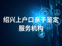 绍兴上户口亲子鉴定服务机构