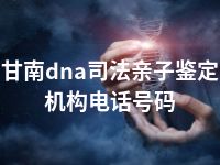 甘南dna司法亲子鉴定机构电话号码