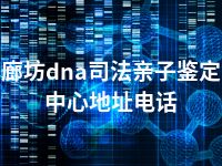 廊坊dna司法亲子鉴定中心地址电话