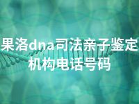 果洛dna司法亲子鉴定机构电话号码